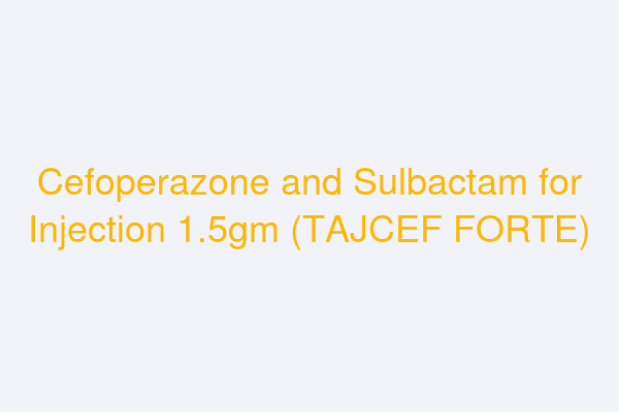 Cefoperazone and Sulbactam for Injection 1.5gm (TAJCEF FORTE)