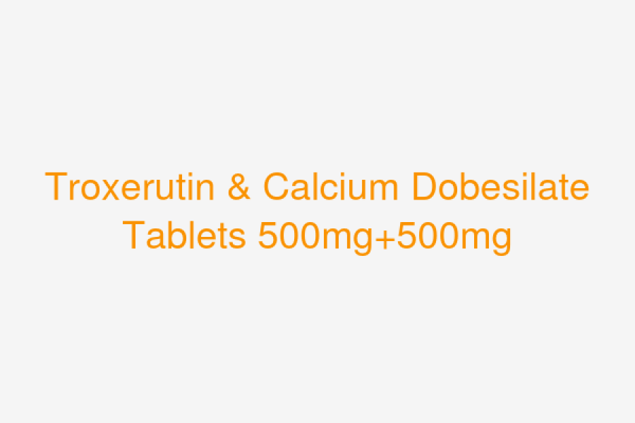 Troxerutin & Calcium Dobesilate Tablets 500mg+500mg